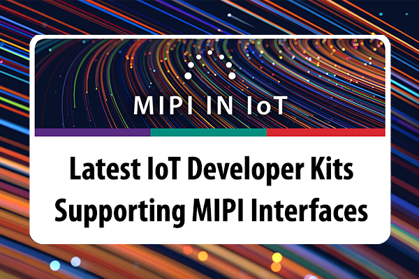 Latest IoT Kits with MIPI Camera, Display, I3C and JEDEC UFS Give Developers a Fast Track For Designs